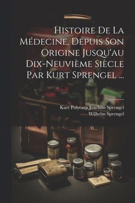 bokomslag Histoire De La Mdecine, Depuis Son Origine Jusqu'au Dix-neuvime Sicle Par Kurt Sprengel ...