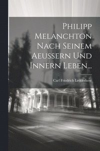 bokomslag Philipp Melanchton Nach Seinem Aeussern Und Innern Leben...