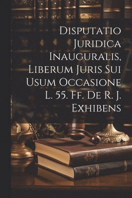 bokomslag Disputatio Juridica Inauguralis, Liberum Juris Sui Usum Occasione L. 55. Ff. De R. J. Exhibens