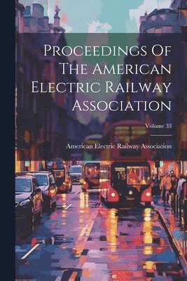 Proceedings Of The American Electric Railway Association; Volume 33 1