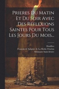 bokomslag Prieres Du Matin Et Du Soir Avec Des Rflexions Saintes Pour Tous Les Jours Du Mois...