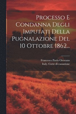 Processo E Condanna Degli Imputati Della Pugnalazione Del 10 Ottobre 1862... 1