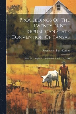Proceedings Of The Twenty-ninth Republican State Convention Of Kansas