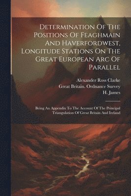 bokomslag Determination Of The Positions Of Feaghmain And Haverfordwest, Longitude Stations On The Great European Arc Of Parallel