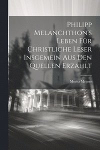 bokomslag Philipp Melanchthon's Leben fr christliche Leser insgemein aus den Quellen Erzhlt