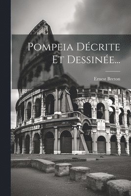 Ernest Breton - Pompeia Décrite Et Dessinée..., Häftad