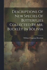 bokomslag Descriptions Of New Species Of Butterflies Collected By Mr. Buckley In Bolivia