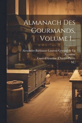 Almanach Des Gourmands, Volume 1... 1