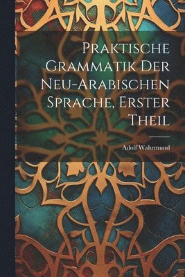 Adolf Wahrmund - Praktische Grammatik der neu-arabischen Sprache, Erster Theil, Häftad
