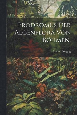 Prodromus der Algenflora von Bhmen. 1