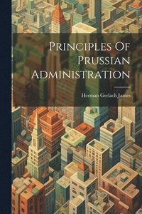 bokomslag Principles Of Prussian Administration