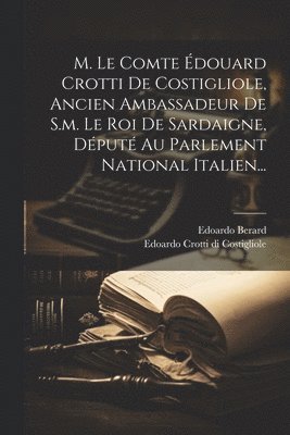 M. Le Comte douard Crotti De Costigliole, Ancien Ambassadeur De S.m. Le Roi De Sardaigne, Dput Au Parlement National Italien... 1