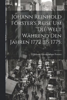 Johann Reinhold Forster's Reise um die Welt whrend den Jahren 1772 bis 1775. 1