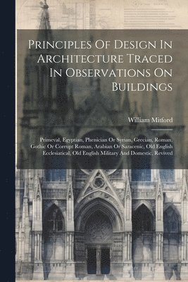 William Mitford - Principles Of Design In Architecture Traced In Observations On Buildings, Häftad