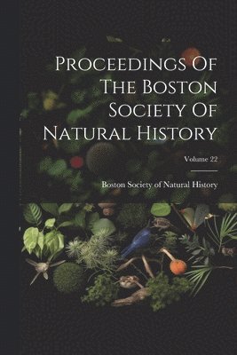 bokomslag Proceedings Of The Boston Society Of Natural History; Volume 22