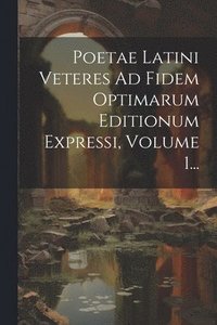 bokomslag Poetae Latini Veteres Ad Fidem Optimarum Editionum Expressi, Volume 1...