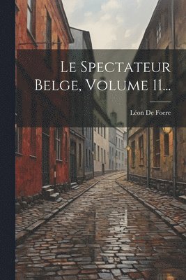 Le Spectateur Belge, Volume 11... 1