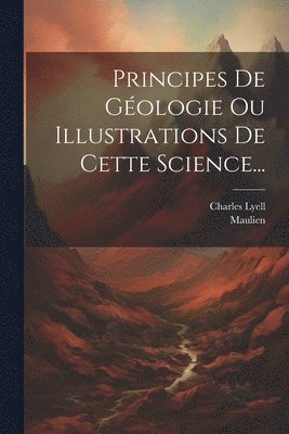 bokomslag Principes De Gologie Ou Illustrations De Cette Science...