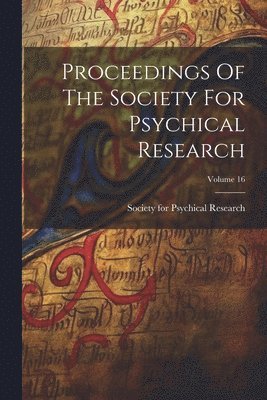 Society for Psychical Research (Great - Proceedings Of The Society For Psychical Research; Volume 16, Häftad