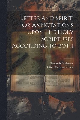 Benjamin Holloway - Letter And Spirit, Or Annotations Upon The Holy Scriptures According To Both, Häftad