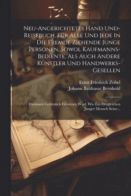 Ernst Friedrich Zobel - Neu-angerichtetes Hand Und- Reisebuch, Für Alle Und Jede In Die Fremde Ziehende Junge Personen, Sowol Kaufmanns-bediente, Als Auch Andere Künstler Und Handwerks-gesellen, Häftad
