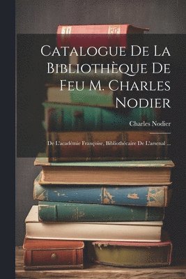 Catalogue De La Bibliothque De Feu M. Charles Nodier 1