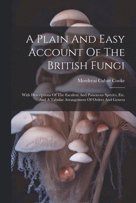 Mordecai Cubitt Cooke - Plain And Easy Account Of The British Fungi, Häftad