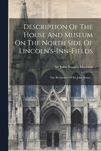 bokomslag Description Of The House And Museum On The North Side Of Lincoln's-inn-fields