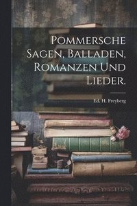bokomslag Pommersche Sagen, Balladen, Romanzen und Lieder.