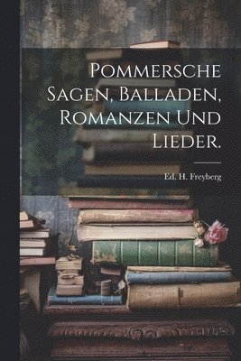 Pommersche Sagen, Balladen, Romanzen und Lieder. 1