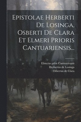 Epistolae Herberti De Losinga, Osberti De Clara Et Elmeri Prioris Cantuariensis... 1