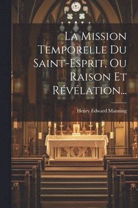 bokomslag La Mission Temporelle Du Saint-esprit, Ou Raison Et Rvlation...