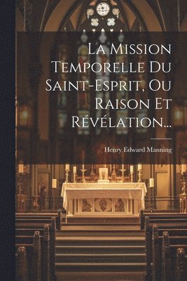 La Mission Temporelle Du Saint-esprit, Ou Raison Et Rvlation... 1