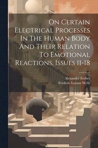 bokomslag On Certain Electrical Processes In The Human Body And Their Relation To Emotional Reactions, Issues 11-18