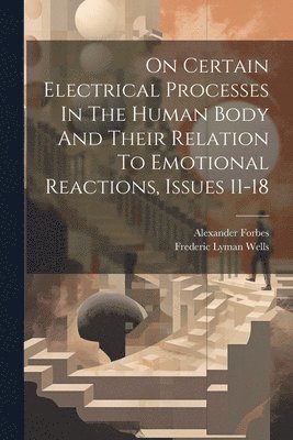 bokomslag On Certain Electrical Processes In The Human Body And Their Relation To Emotional Reactions, Issues 11-18