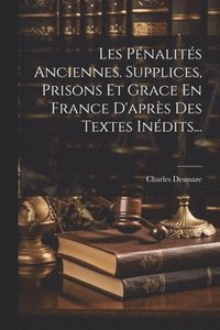 bokomslag Les Pnalits Anciennes. Supplices, Prisons Et Grace En France D'aprs Des Textes Indits...