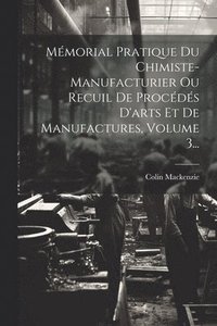 bokomslag Mmorial Pratique Du Chimiste-manufacturier Ou Recuil De Procds D'arts Et De Manufactures, Volume 3...