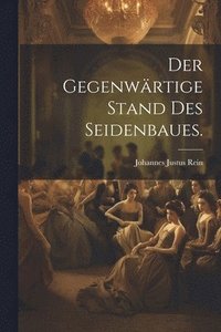 bokomslag Der gegenwrtige Stand des Seidenbaues.