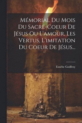 bokomslag Mémorial Du Mois Du Sacré-coeur De Jésus Ou L'amour, Les Vertus, L'imitation Du Coeur De Jésus...