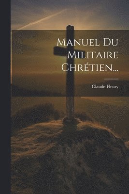 Claude Fleury - Manuel Du Militaire Chrétien..., Häftad