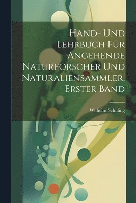 Hand- und Lehrbuch fr angehende Naturforscher und Naturaliensammler, Erster Band 1