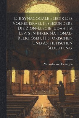 Die Synagogale Elegik des Volkes Israel insbesondere die Zion-Elegie Judah ha Levi's in ihrer national-religisen, historischen und sthetischen Bedeutung. 1