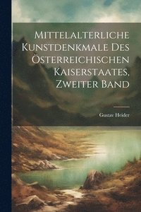 bokomslag Mittelalterliche Kunstdenkmale des sterreichischen Kaiserstaates, Zweiter Band