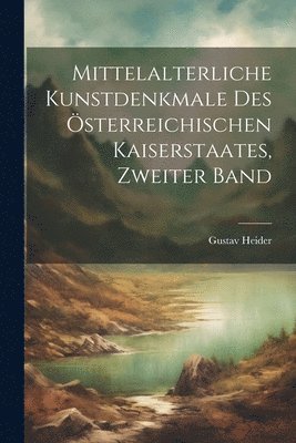 Gustav Heider - Mittelalterliche Kunstdenkmale des österreichischen Kaiserstaates, Zweiter Band, Häftad