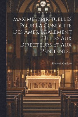 bokomslag Maximes Spirituelles Pour La Conduite Des mes, galement Utiles Aux Directeurs Et Aux Pnitents...