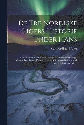 bokomslag De Tre Nordiske Rigers Historie Under Hans