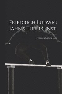 bokomslag Friedrich Ludwig Jahn's Turnkunst.
