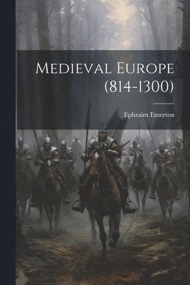 Ephraim Emerton - Medieval Europe (814-1300), Häftad