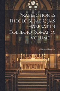 bokomslag Praelectiones Theologicae Quas Habebat In Collegio Romano, Volume 1...