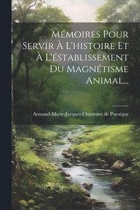 bokomslag Mmoires Pour Servir  L'histoire Et  L'stablissement Du Magntisme Animal...